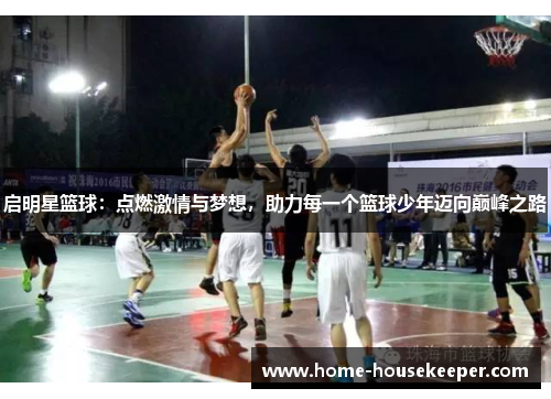 启明星篮球：点燃激情与梦想，助力每一个篮球少年迈向巅峰之路