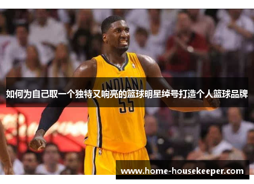 如何为自己取一个独特又响亮的篮球明星绰号打造个人篮球品牌