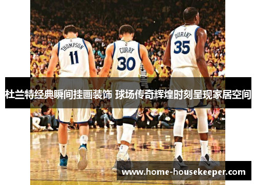 杜兰特经典瞬间挂画装饰 球场传奇辉煌时刻呈现家居空间