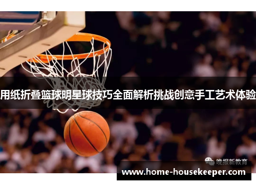 用纸折叠篮球明星球技巧全面解析挑战创意手工艺术体验