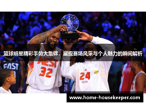 篮球明星精彩手势大集锦，展现赛场风采与个人魅力的瞬间解析